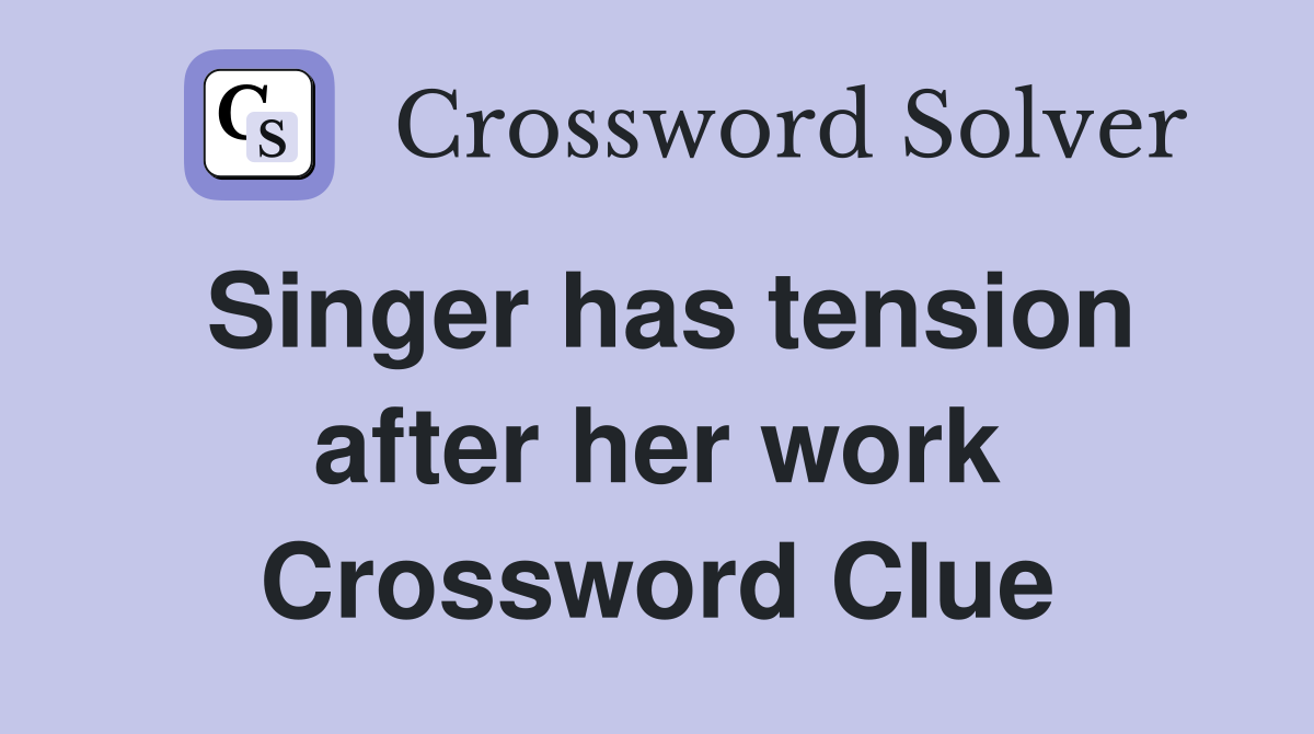 Singer has tension after her work Crossword Clue Answers Crossword